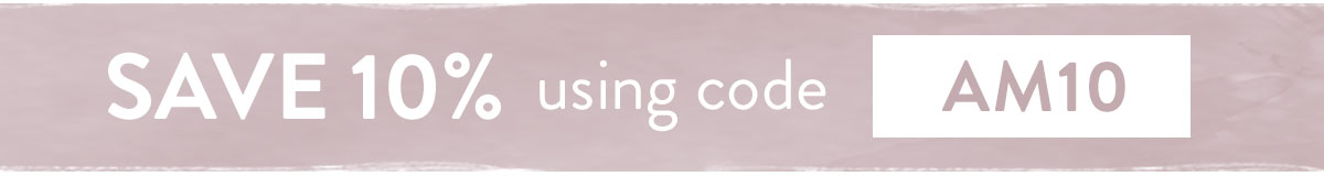 Save 10% on all orders with code AM10