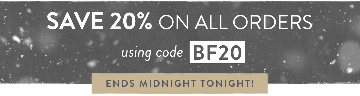 Enjoy 20% off with code BF20 - ends midnight tonight!