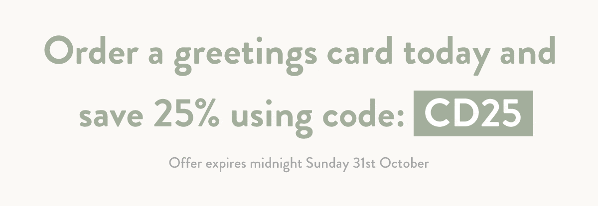 Order a Greetings Card today and save 25% using code CD25
