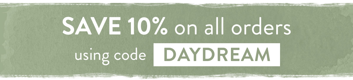 Enjoy 10% off with code DAYDREAM