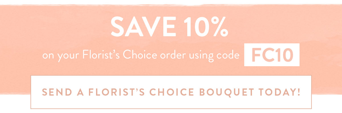 Save 10% on your Florist's Choice order using code FC10