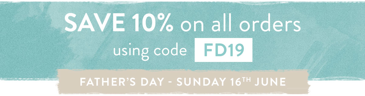 Enjoy 10% off with code FD19 - Father's Day Sunday 16th June
