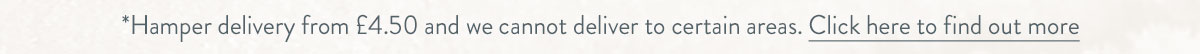Haper delivery from &pound;4.50 and we cannot deliver to certain areas. Click here to find out more.