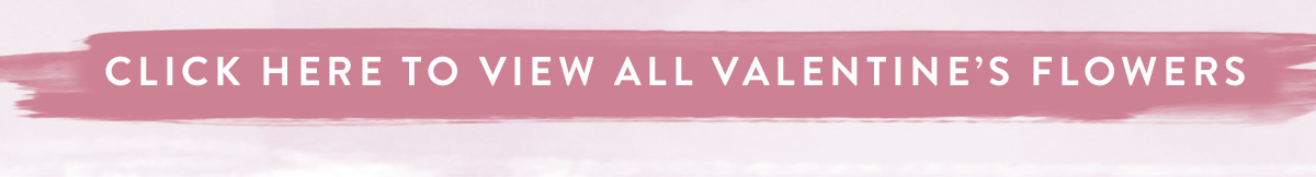 Click here to view all Valentine's Flowers