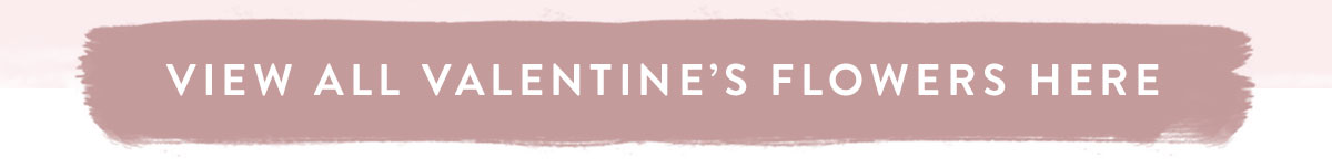 Click here to view all Valentine's Flowers