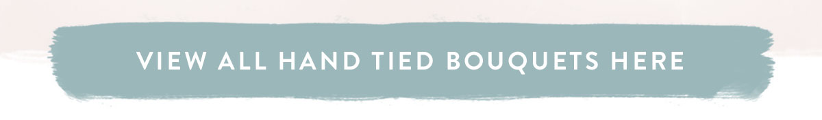 Click here to view all Hand Tied Bouquets