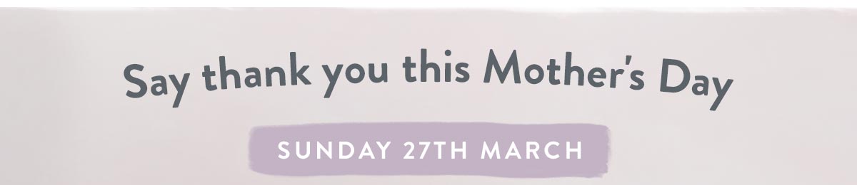Say thank you this Mother's Day - Sunday 27th March