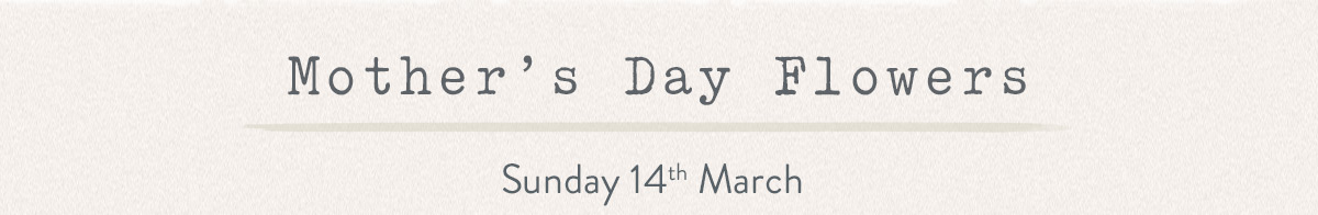 Mother's Day Flowers - Sunday 14th March