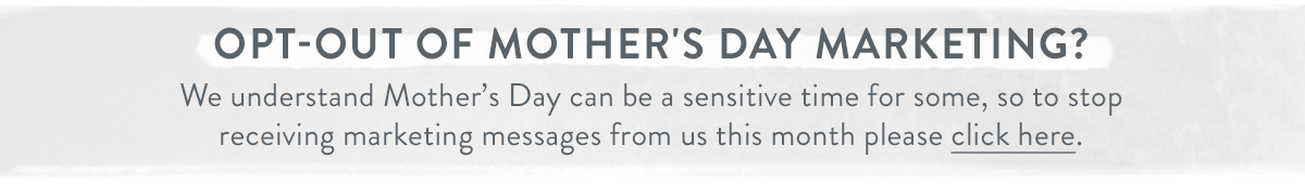 Click here to opt-out of Mother's Day marketing