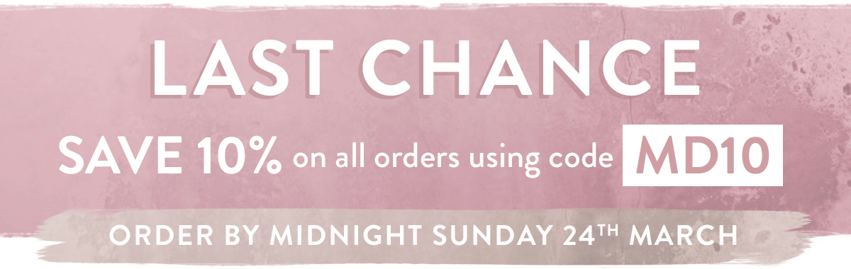 Last Chance SAVE 10% on all orders using code MD10. Order by midnight Sunday 24th March 2019