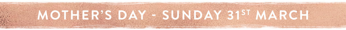 Mother's Day - Sunday 31st March 2019