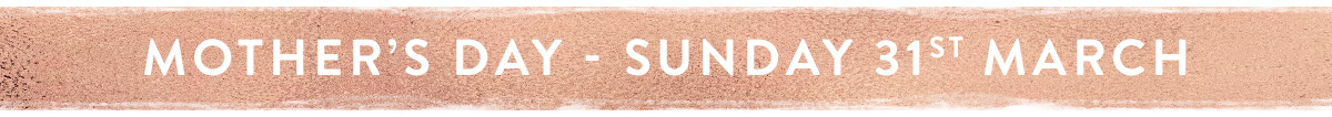 Mother's Day - Sunday 31st March
