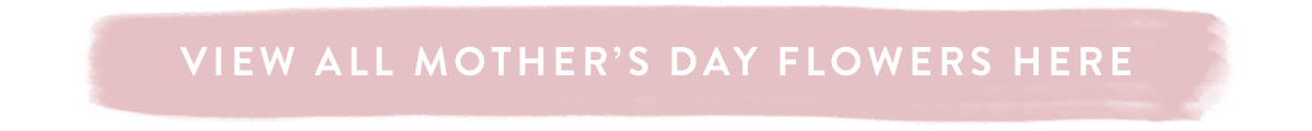 View all Mother's Day Flowers here