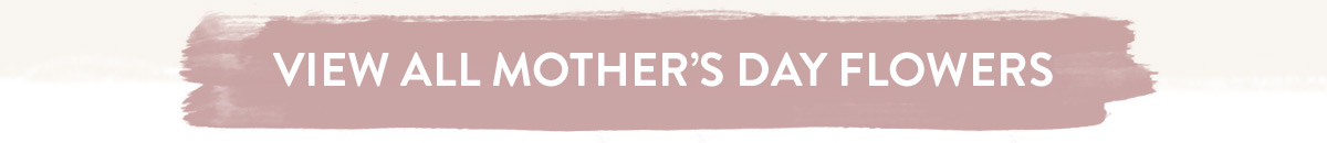 View All Mother's Day Flowers