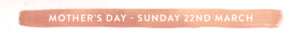 Mother's Day - Sunday 22nd March