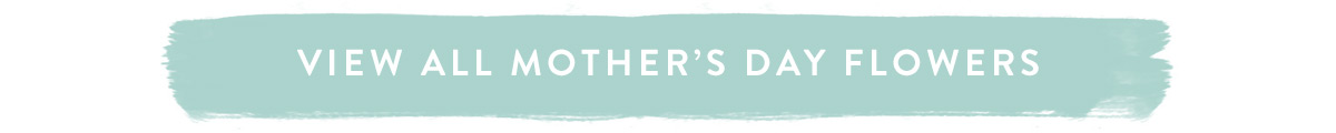 View All Mother's Day Flowers Here