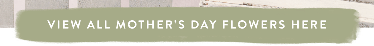 View all Mother's Day Flowers here