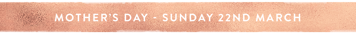 Mother's Day - Sunday 22nd March