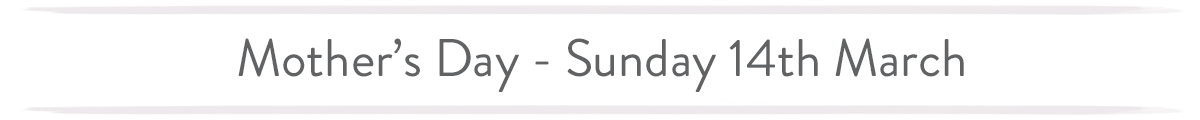 Mother's Day - Sunday 14th March