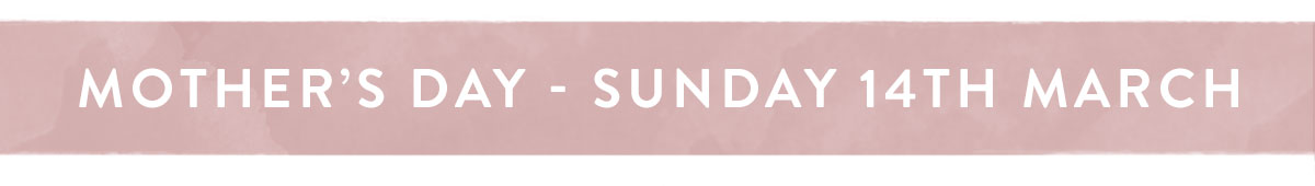 Mother's Day - Sunday 14th March