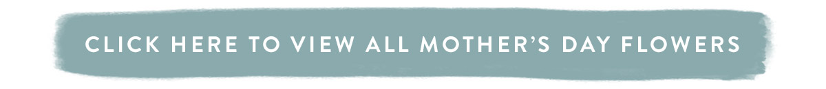 Click here to view all Mother's Day flowers