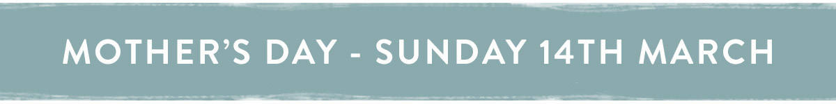 Mother's Day - Sunday 14th March