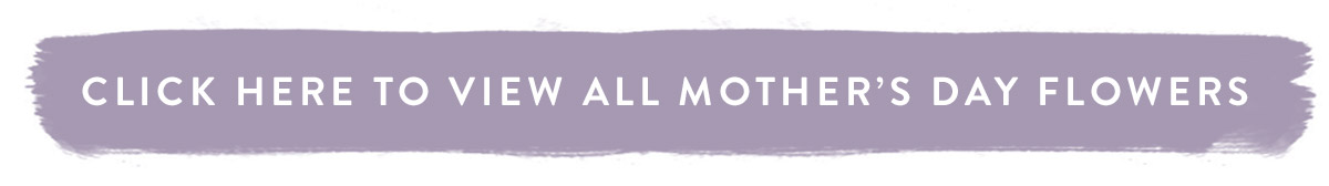Click here to view all Mother's Day flowers