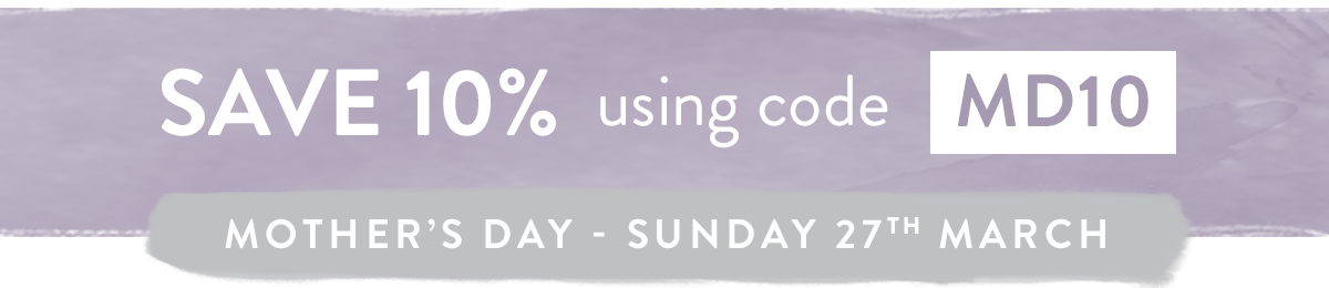 Save 10% on all orders using code MD10 - Mother's Day Sunday 27th March
