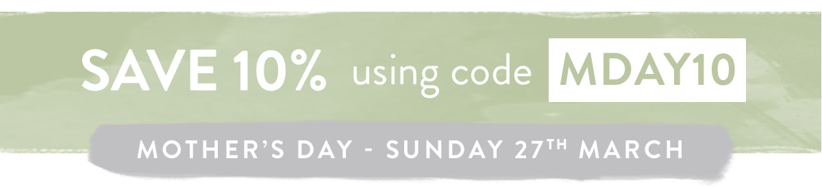 Save 10% on all orders using code MDAY10 - Mother's Day Sunday 27th March