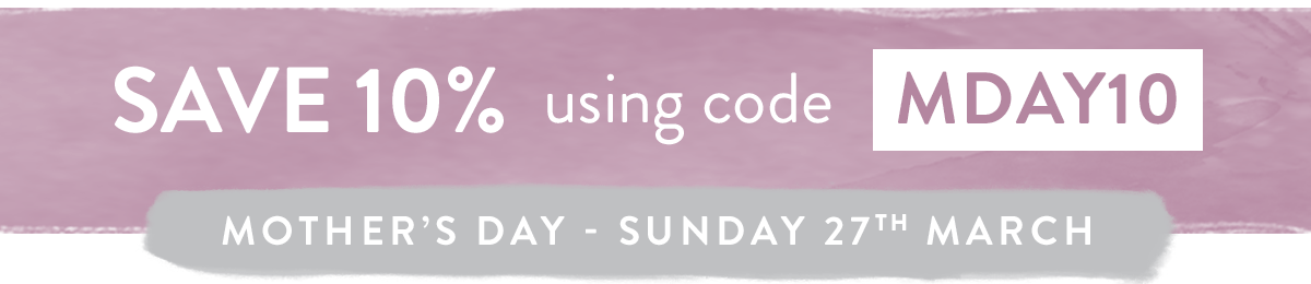 Save 10% on all orders using code MDAY10 - Mother's Day Sunday 27th March