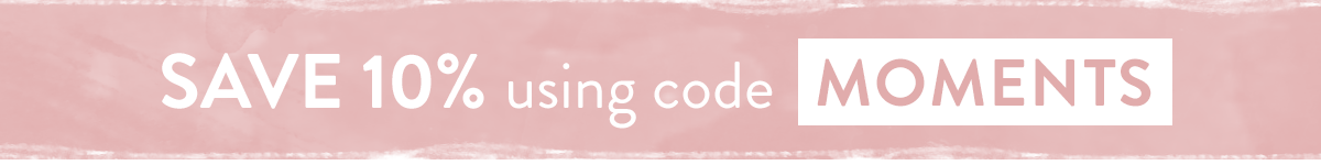 Enjoy 10% off with code MOMENTS