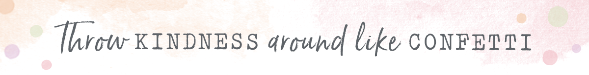 Throw kindness around like confetti