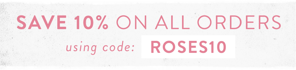 Save 10% with code ROSES10