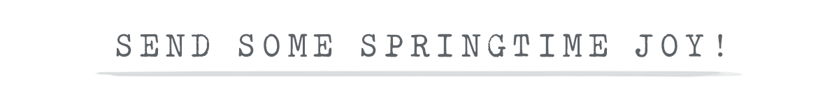 Send Some Springtime Joy!
