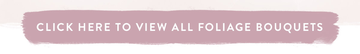 Click here to view all foliage bouquets