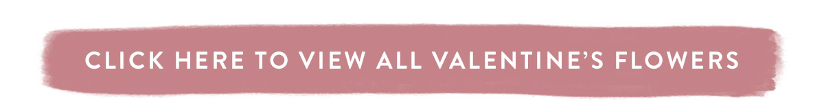 Click here to view all Valentine's Flowers