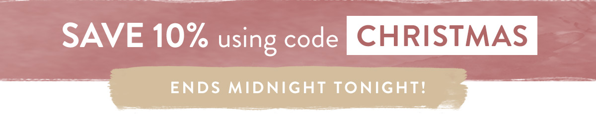 Last chance to save 10% with promo code CHRISTMAS