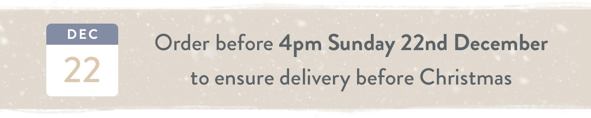 Order before 2pm Sunday 22nd December to ensure delivery before Christmas